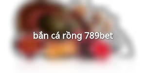 bắn cá rồng 789bet