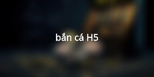 bắn cá H5