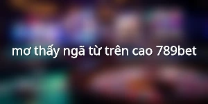 mơ thấy ngã từ trên cao 789bet