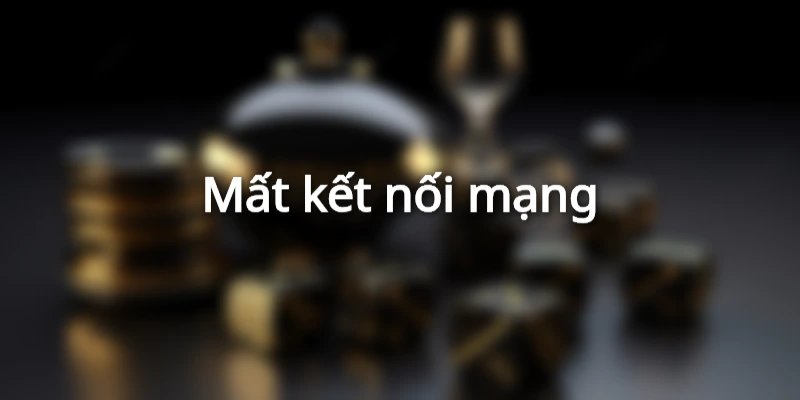 Mất kết nối cũng là một lý do xuất hiện thường xuyên