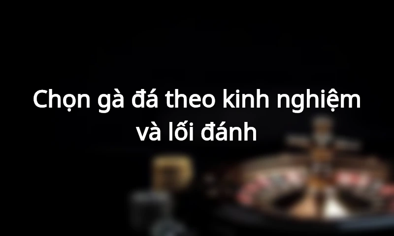 Chọn theo chiến kê có kinh nghiệm thi đấu