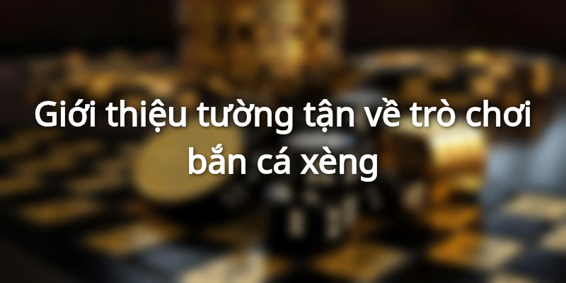Giới thiệu đôi nét về trò chơi bắn cá xèng cho người mới
