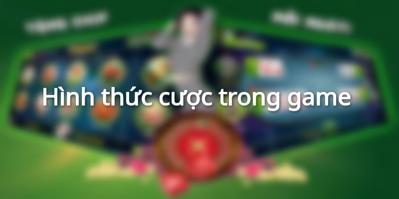 Các hình thức đặt cược trong game