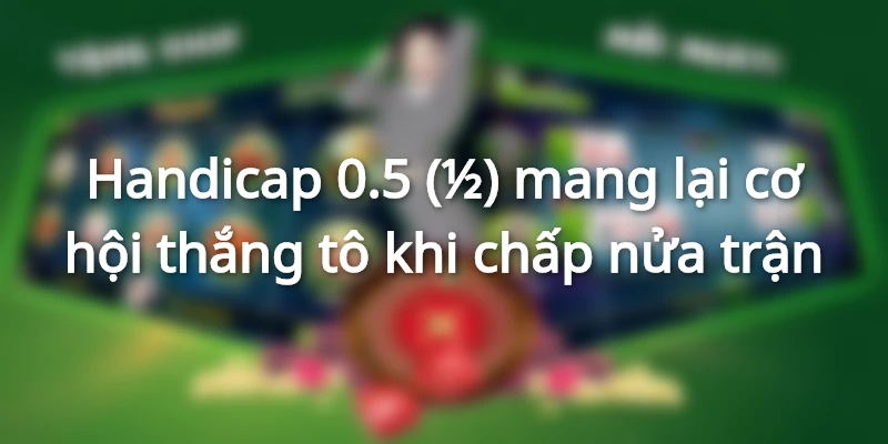 Hình thức kèo Handicap chấp nửa trái thú vị