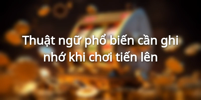 Tổng hợp “ngôn ngữ” bài tiến lên