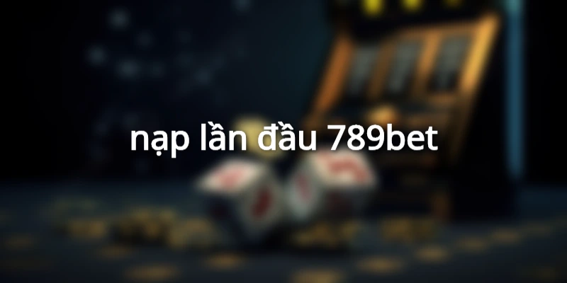 nạp lần đầu 789bet