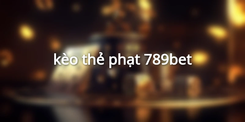 kèo thẻ phạt 789bet