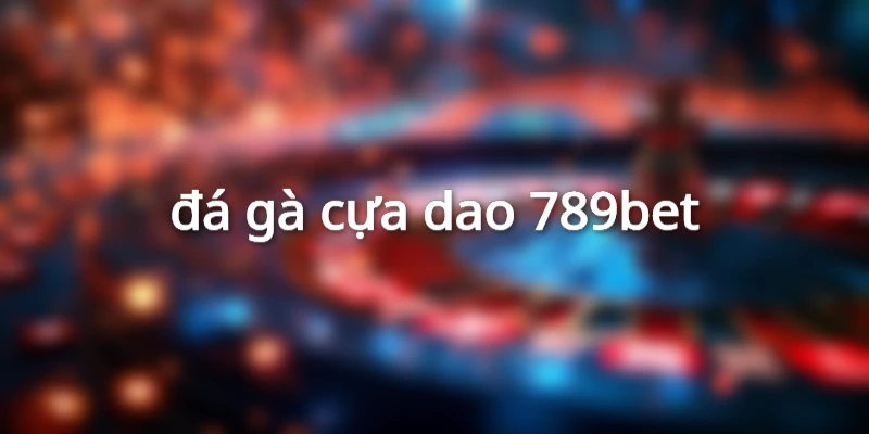 đá gà cựa dao 789bet