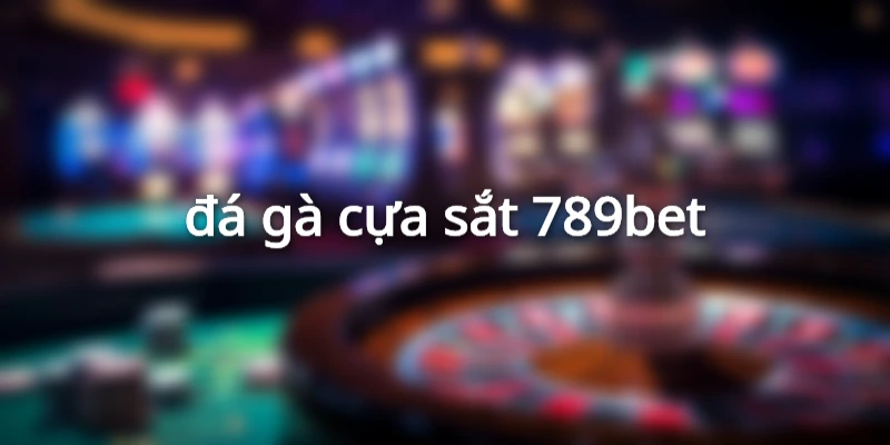 đá gà cựa sắt 789bet