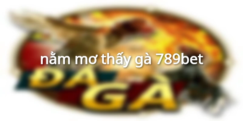 nằm mơ thấy gà 789bet