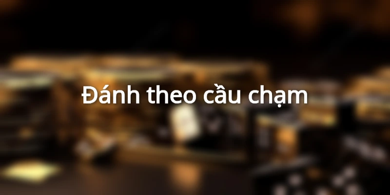 Phương pháp đánh theo cầu chạm bất bại giúp thắng lớn