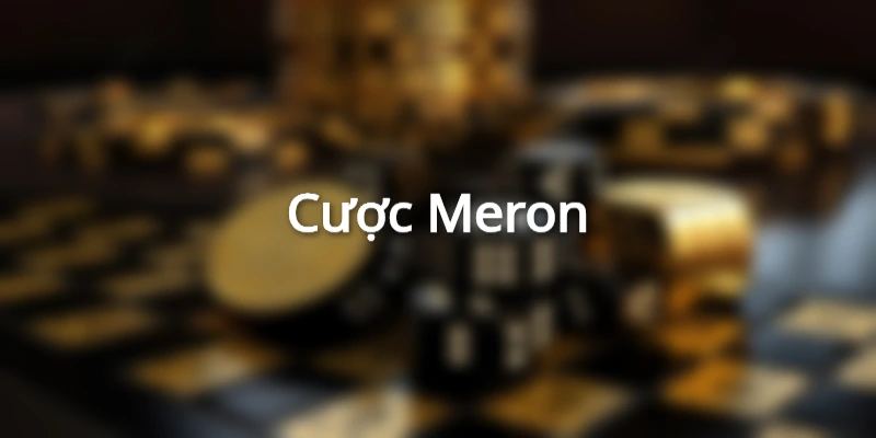 Cược Meron thắng lớn cho người chơi
