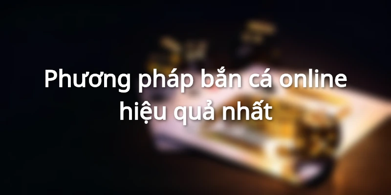 Kinh nghiệm tham gia bắn cá bách thắng