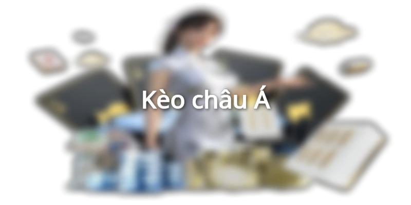 Kèo châu Á có tỉ lệ ăn cao