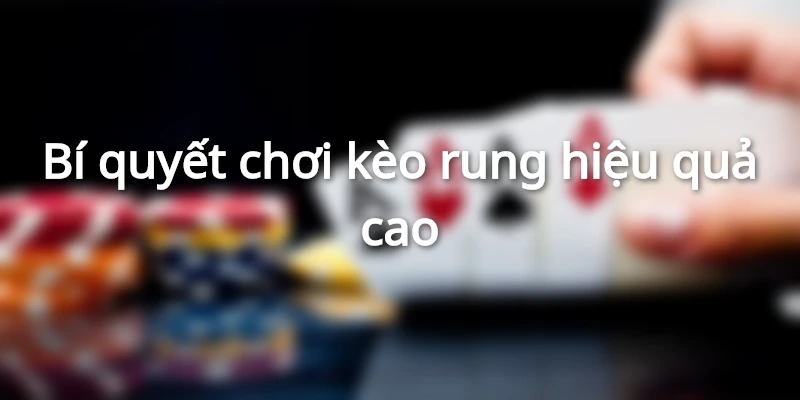 Người chơi cần bình tĩnh, phân tích kèo nhanh chóng để chớp thời cơ