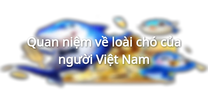 Quan niệm về loài chó của người Việt Nam